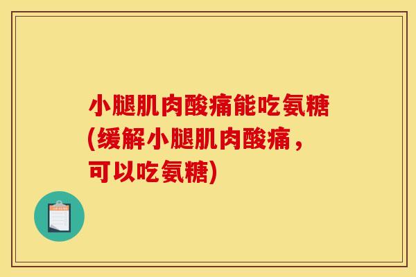 小腿肌肉酸痛能吃氨糖(缓解小腿肌肉酸痛,可以吃氨糖) 小腿肌肉酸痛能吃氨糖(缓解小腿肌肉酸痛,可以吃氨糖)