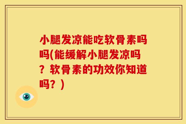 小腿发凉能吃软骨素吗吗(能缓解小腿发凉吗？软骨素的功效你知道吗？)