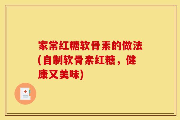 家常红糖软骨素的做法(自制软骨素红糖，健康又美味)