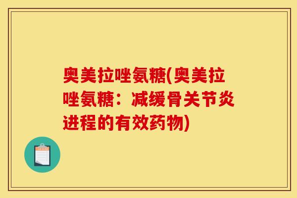 奥美拉唑氨糖(奥美拉唑氨糖：减缓骨进程的有效)