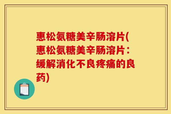 惠松氨糖美辛肠溶片(惠松氨糖美辛肠溶片：缓解的良药)