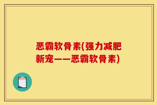 恶霸软骨素(强力新宠——恶霸软骨素)