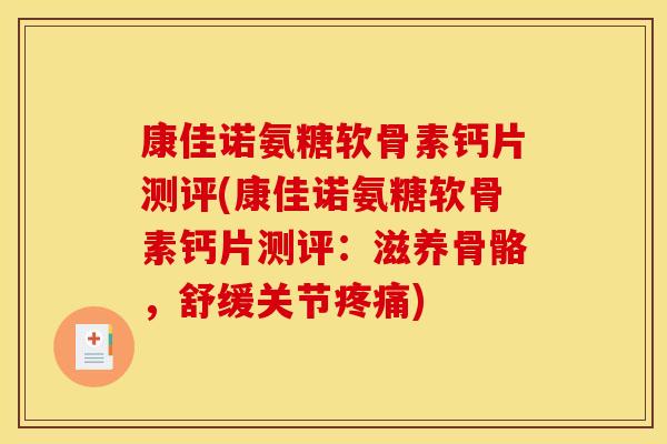 康佳诺氨糖软骨素钙片测评(康佳诺氨糖软骨素钙片测评:滋养骨骼,舒缓关节) 康佳诺氨糖软骨素钙片测评(康佳诺氨糖软骨素钙片测评:滋养骨骼,舒缓关节)