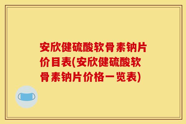 安欣健硫酸软骨素钠片价目表(安欣健硫酸软骨素钠片价格一览表)