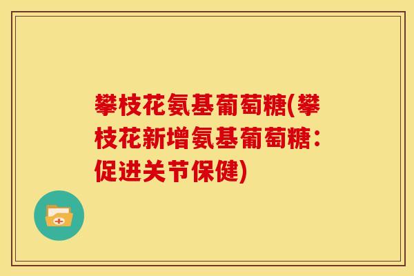 攀枝花氨基葡萄糖(攀枝花新增氨基葡萄糖:促进关节保健) 攀枝花氨基葡萄糖(攀枝花新增氨基葡萄糖:促进关节保健)
