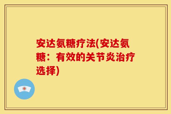 安达氨糖疗法(安达氨糖:有效的选择) 安达氨糖疗法(安达氨糖:有效的选择)
