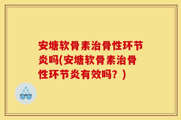 安塘软骨素骨性环节炎吗(安塘软骨素骨性环节炎有效吗?) 安塘软骨素骨性环节炎吗(安塘软骨素骨性环节炎有效吗?)