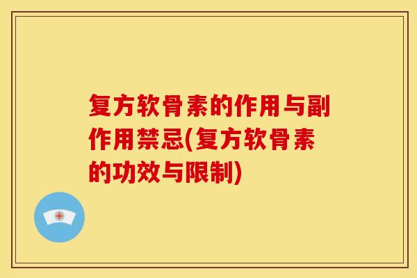 复方软骨素的作用与副作用禁忌(复方软骨素的功效与限制) 复方软骨素的作用与副作用禁忌(复方软骨素的功效与限制)