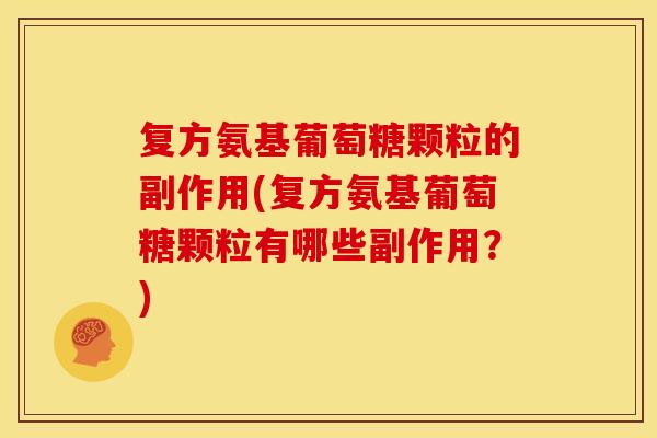 复方氨基葡萄糖颗粒的副作用(复方氨基葡萄糖颗粒有哪些副作用？)