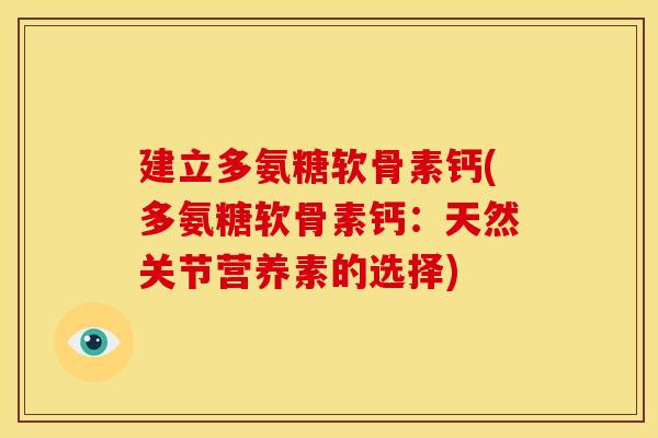 建立多氨糖软骨素钙(多氨糖软骨素钙:天然关节营养素的选择) 建立多氨糖软骨素钙(多氨糖软骨素钙:天然关节营养素的选择)