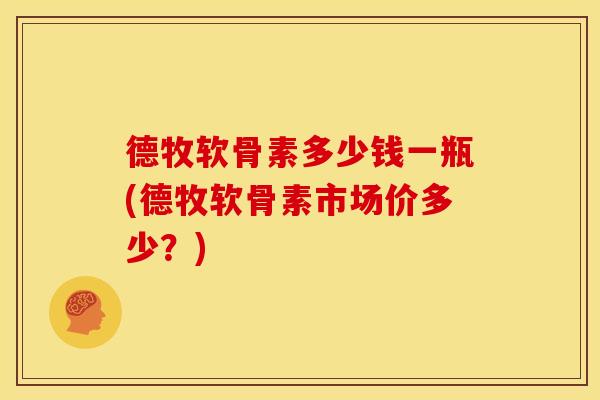 德牧软骨素多少钱一瓶(德牧软骨素市场价多少？)