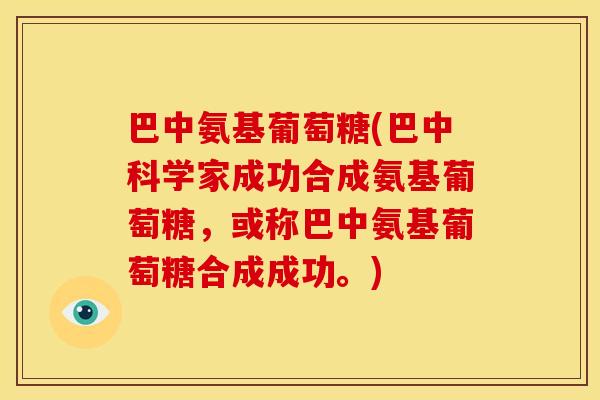 巴中氨基葡萄糖(巴中科学家成功合成氨基葡萄糖,或称巴中氨基葡萄糖合成成功。) 巴中氨基葡萄糖(巴中科学家成功合成氨基葡萄糖,或称巴中氨基葡萄糖合成成功。)
