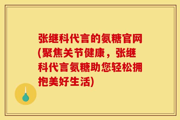 张继科代言的氨糖官网(聚焦关节健康,张继科代言氨糖助您轻松拥抱美好生活) 张继科代言的氨糖官网(聚焦关节健康,张继科代言氨糖助您轻松拥抱美好生活)