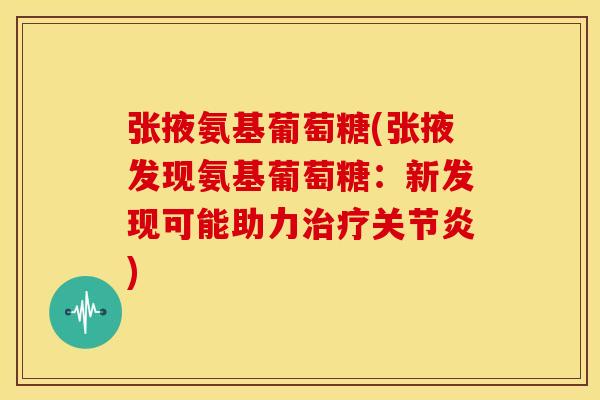 张掖氨基葡萄糖(张掖发现氨基葡萄糖：新发现可能助力)