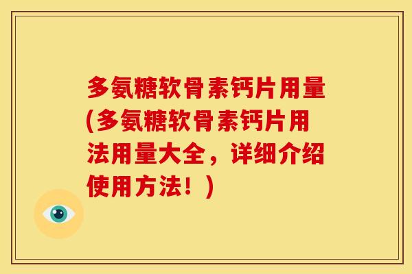 多氨糖软骨素钙片用量(多氨糖软骨素钙片用法用量大全,详细介绍使用方法!) 多氨糖软骨素钙片用量(多氨糖软骨素钙片用法用量大全,详细介绍使用方法!)