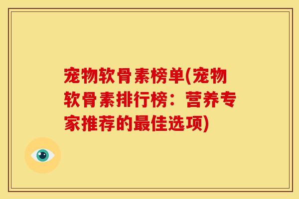 宠物软骨素榜单(宠物软骨素排行榜：营养专家推荐的佳选项)