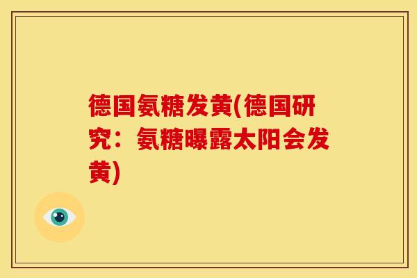 德国氨糖发黄(德国研究：氨糖曝露太阳会发黄)
