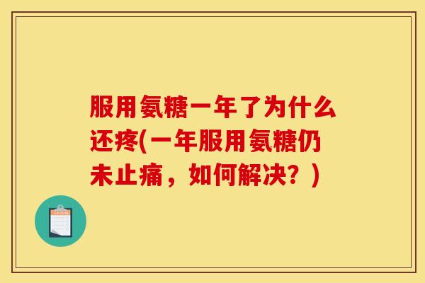 服用氨糖一年了为什么还疼(一年服用氨糖仍未，如何解决？)