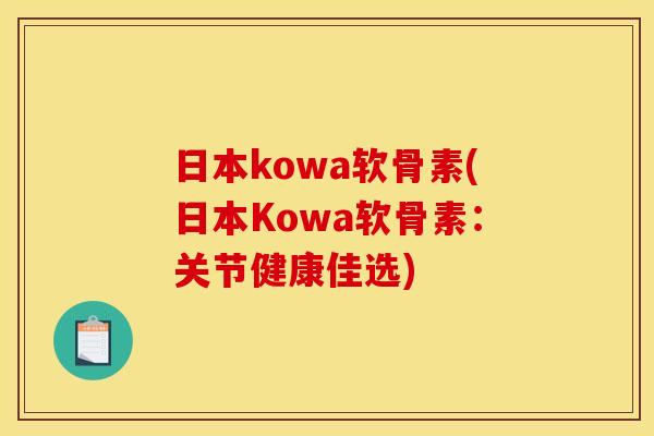 日本kowa软骨素(日本Kowa软骨素：关节健康佳选)