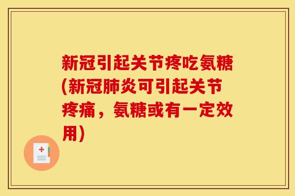 新冠引起关节疼吃氨糖(新冠炎可引起关节，氨糖或有一定效用)