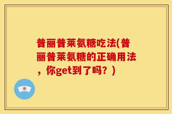 普丽普莱氨糖吃法(普丽普莱氨糖的正确用法,你get到了吗?) 普丽普莱氨糖吃法(普丽普莱氨糖的正确用法,你get到了吗?)