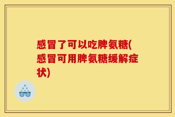 了可以吃脾氨糖(可用脾氨糖缓解症状) 了可以吃脾氨糖(可用脾氨糖缓解症状)