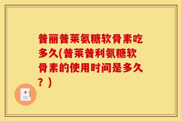 普丽普莱氨糖软骨素吃多久(普莱普利氨糖软骨素的使用时间是多久？)