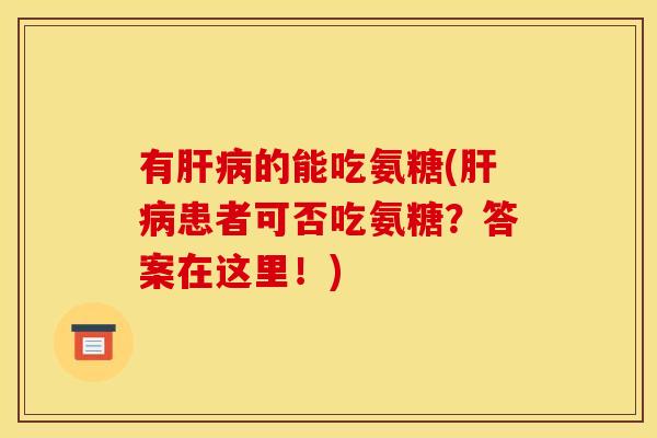 有的能吃氨糖(患者可否吃氨糖?答案在这里!) 有的能吃氨糖(患者可否吃氨糖?答案在这里!)