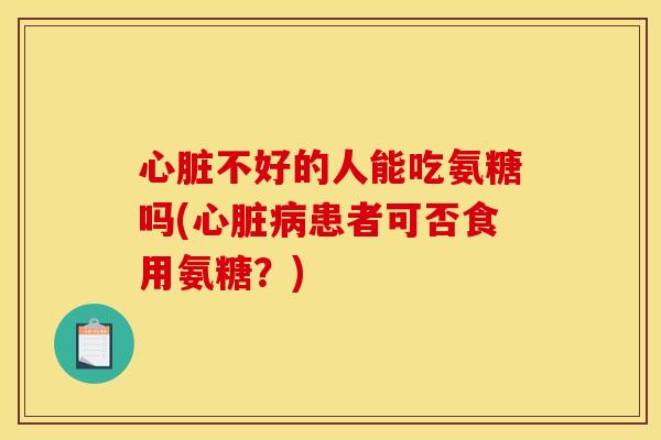 不好的人能吃氨糖吗(患者可否食用氨糖？)