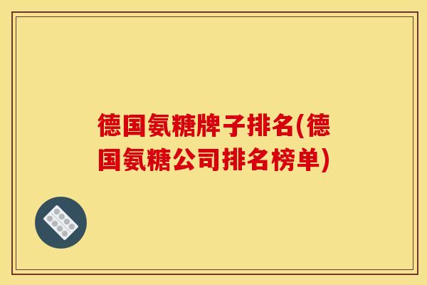 德国氨糖牌子排名(德国氨糖公司排名榜单)