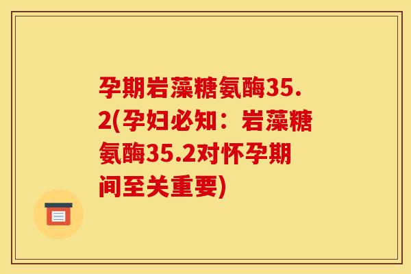 孕期岩藻糖氨酶35.2(孕妇必知：岩藻糖氨酶35.2对怀孕期间至关重要)