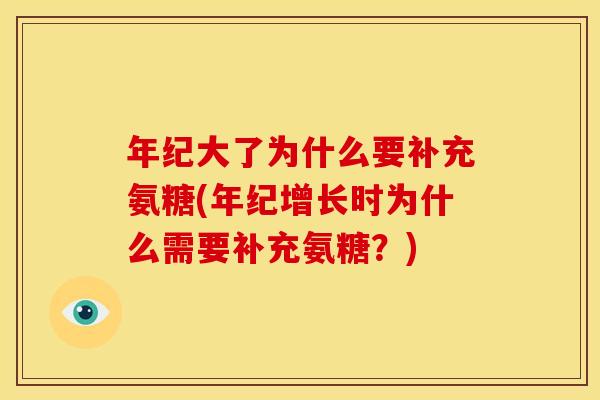 年纪大了为什么要补充氨糖(年纪增长时为什么需要补充氨糖?) 年纪大了为什么要补充氨糖(年纪增长时为什么需要补充氨糖?)