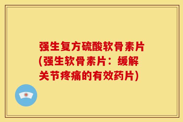 强生复方硫酸软骨素片(强生软骨素片:缓解关节的有效药片) 强生复方硫酸软骨素片(强生软骨素片:缓解关节的有效药片)