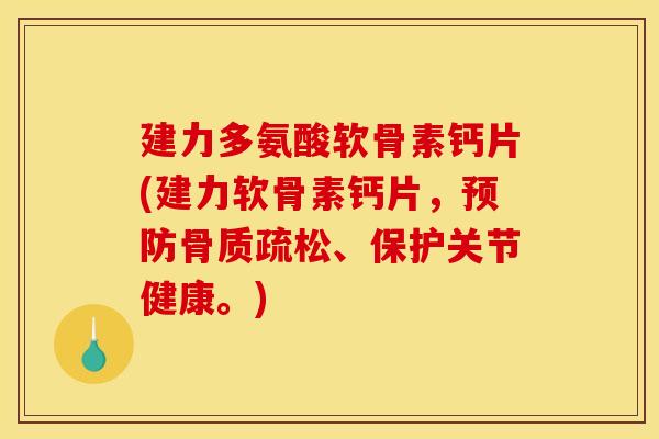 建力多氨酸软骨素钙片(建力软骨素钙片,、保护关节健康。) 建力多氨酸软骨素钙片(建力软骨素钙片,、保护关节健康。)