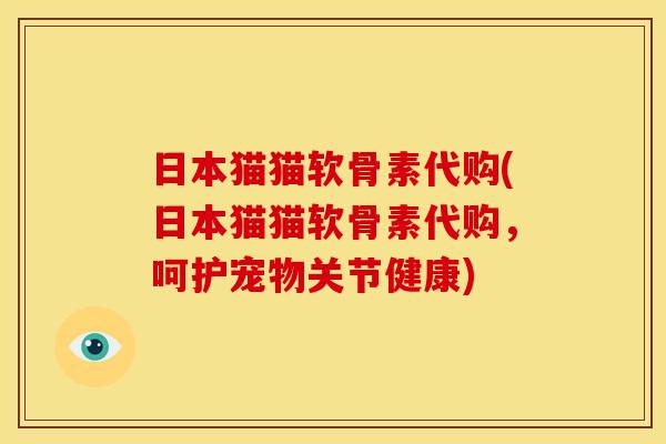 日本猫猫软骨素代购(日本猫猫软骨素代购，呵护宠物关节健康)