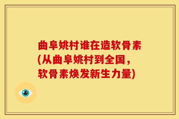 曲阜姚村谁在造软骨素(从曲阜姚村到全国,软骨素焕发新生力量) 曲阜姚村谁在造软骨素(从曲阜姚村到全国,软骨素焕发新生力量)