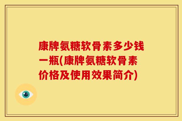 康牌氨糖软骨素多少钱一瓶(康牌氨糖软骨素价格及使用效果简介)