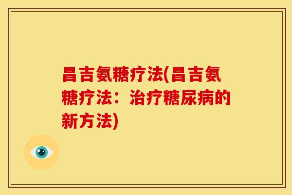 昌吉氨糖疗法(昌吉氨糖疗法:的新方法) 昌吉氨糖疗法(昌吉氨糖疗法:的新方法)