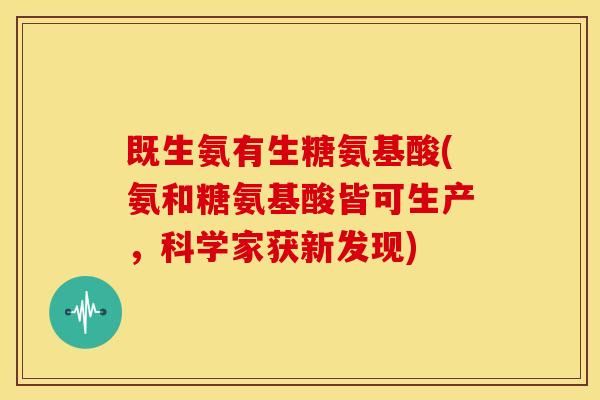 既生氨有生糖氨基酸(氨和糖氨基酸皆可生产，科学家获新发现)