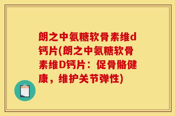 朗之中氨糖软骨素维d钙片(朗之中氨糖软骨素维D钙片:促骨骼健康,维护关节弹性) 朗之中氨糖软骨素维d钙片(朗之中氨糖软骨素维D钙片:促骨骼健康,维护关节弹性)