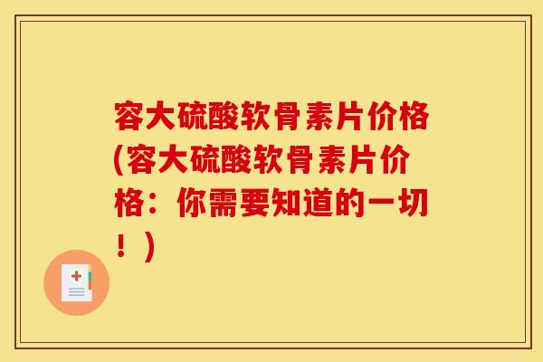 容大硫酸软骨素片价格(容大硫酸软骨素片价格:你需要知道的一切!) 容大硫酸软骨素片价格(容大硫酸软骨素片价格:你需要知道的一切!)