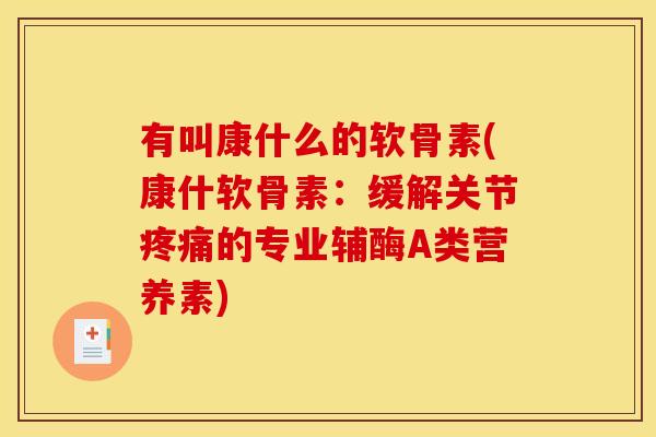 有叫康什么的软骨素(康什软骨素：缓解关节的专业辅酶A类营养素)