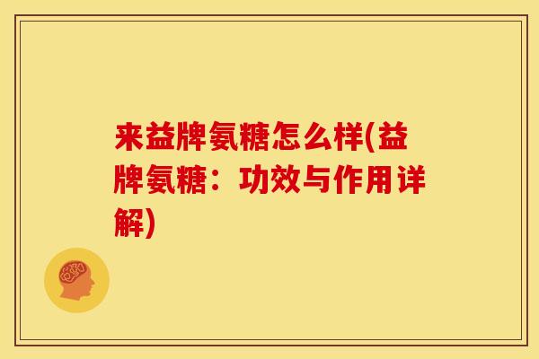 来益牌氨糖怎么样(益牌氨糖：功效与作用详解)