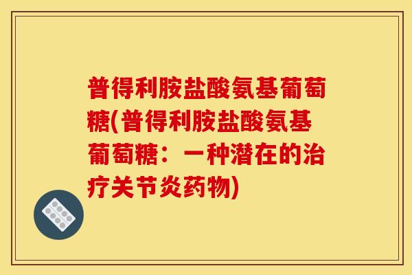普得利胺盐酸氨基葡萄糖(普得利胺盐酸氨基葡萄糖:一种潜在的) 普得利胺盐酸氨基葡萄糖(普得利胺盐酸氨基葡萄糖:一种潜在的)