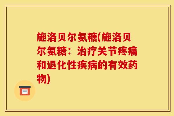 施洛贝尔氨糖(施洛贝尔氨糖:关节和退化性的有效) 施洛贝尔氨糖(施洛贝尔氨糖:关节和退化性的有效)