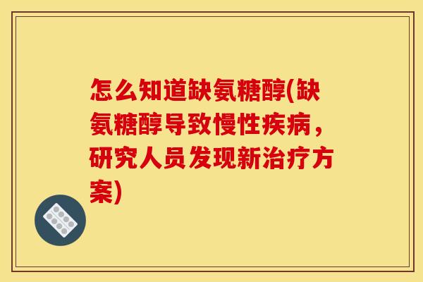怎么知道缺氨糖醇(缺氨糖醇导致慢性,研究人员发现新方案) 怎么知道缺氨糖醇(缺氨糖醇导致慢性,研究人员发现新方案)