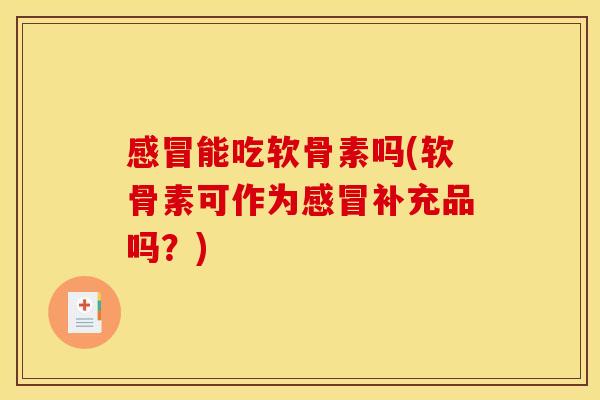 能吃软骨素吗(软骨素可作为补充品吗?) 能吃软骨素吗(软骨素可作为补充品吗?)