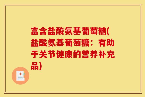 富含盐酸氨基葡萄糖(盐酸氨基葡萄糖:有助于关节健康的营养补充品) 富含盐酸氨基葡萄糖(盐酸氨基葡萄糖:有助于关节健康的营养补充品)