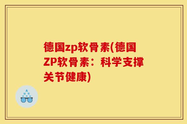 德国zp软骨素(德国ZP软骨素:科学支撑关节健康) 德国zp软骨素(德国ZP软骨素:科学支撑关节健康)