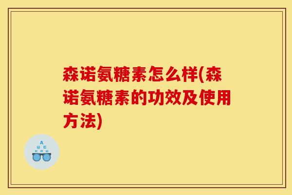 森诺氨糖素怎么样(森诺氨糖素的功效及使用方法)